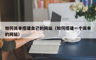 香河如何简单搭建自己的网站（如何搭建一个简单的网站）