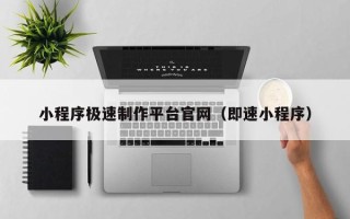 香河小程序极速制作平台官网（即速小程序）