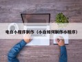 香河电白小程序制作（小白如何制作小程序）
